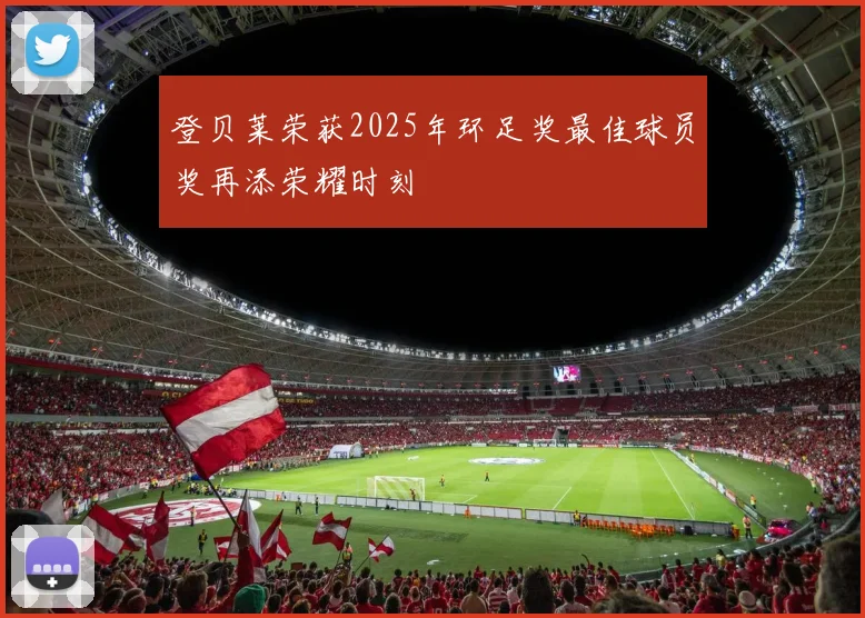 登贝莱荣获2025年环足奖最佳球员奖再添荣耀时刻
