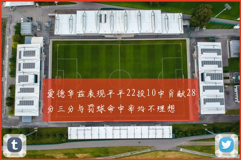爱德华兹表现平平22投10中贡献28分三分与罚球命中率均不理想